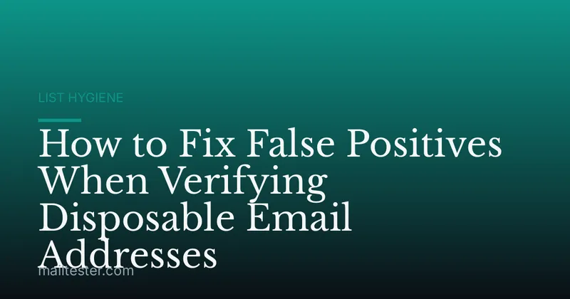 How to Fix False Positives When Verifying Disposable Email Addresses