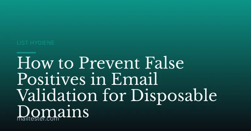 How to Prevent False Positives in Email Validation for Disposable Domains