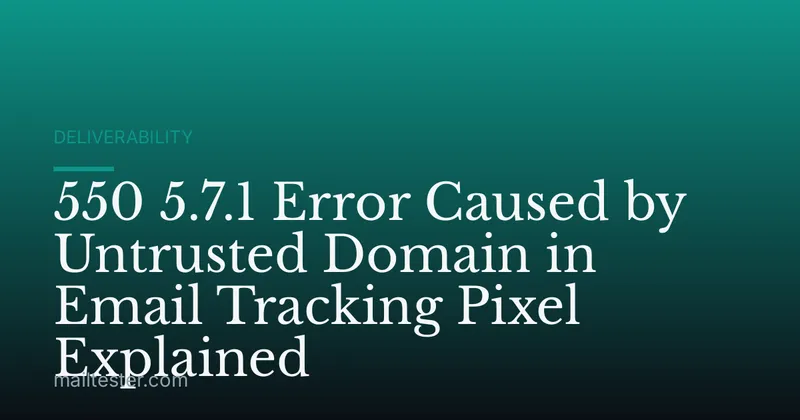 550 5.7.1 Error Caused by Untrusted Domain in Email Tracking Pixel Explained
