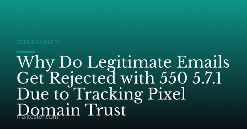 Why Do Legitimate Emails Get Rejected with 550 5.7.1 Due to Tracking Pixel Domain Trust