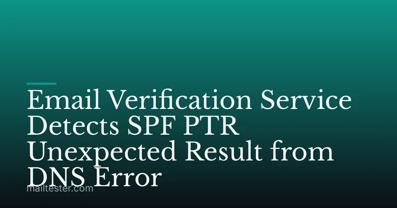 Email Verification Service Detects SPF PTR Unexpected Result from DNS Error