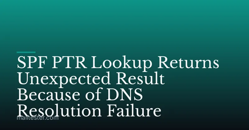 SPF PTR Lookup Returns Unexpected Result Because of DNS Resolution Failure