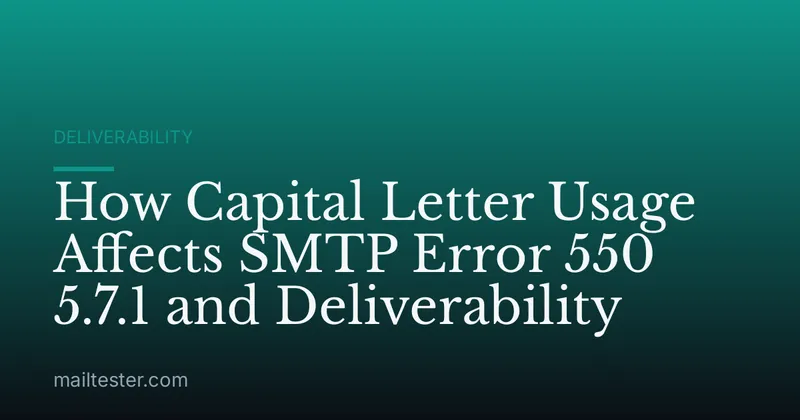 How Capital Letter Usage Affects SMTP Error 550 5.7.1 and Deliverability