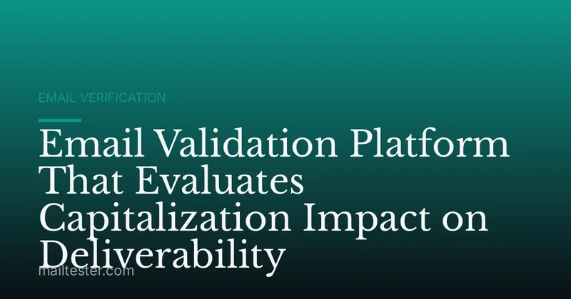 Email Validation Platform That Evaluates Capitalization Impact on Deliverability