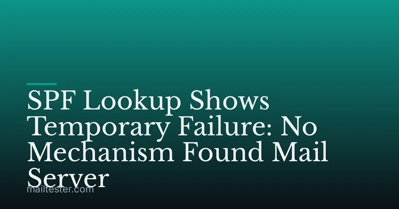SPF Lookup Shows Temporary Failure: No Mechanism Found Mail Server
