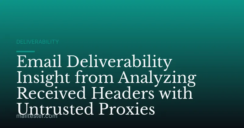 Email Deliverability Insight from Analyzing Received Headers with Untrusted Proxies