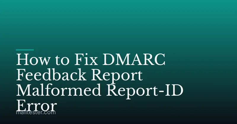 How to Fix DMARC Feedback Report Malformed Report-ID Error
