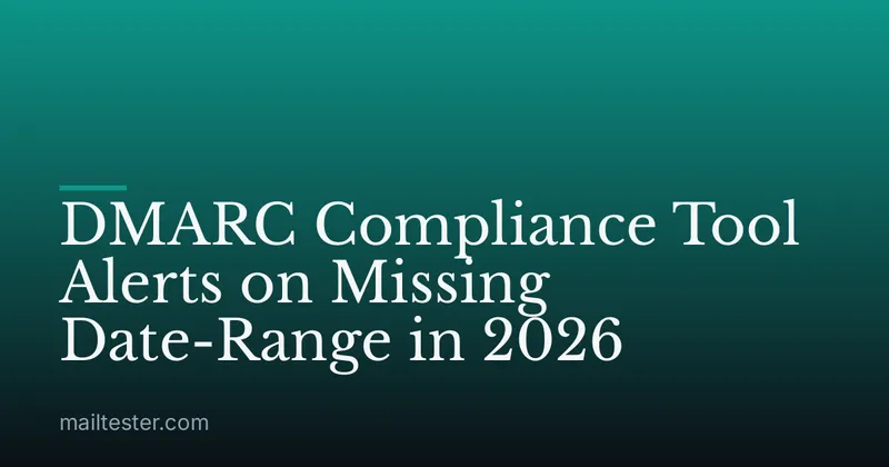 DMARC Compliance Tool Alerts on Missing Date-Range in 2026