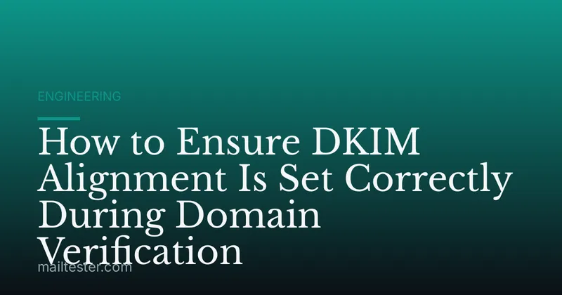 How to Ensure DKIM Alignment Is Set Correctly During Domain Verification