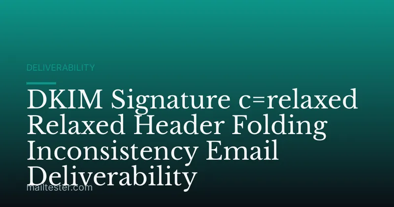 DKIM Signature c=relaxed Relaxed Header Folding Inconsistency Email Deliverability