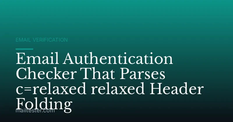Email Authentication Checker That Parses c=relaxed relaxed Header Folding