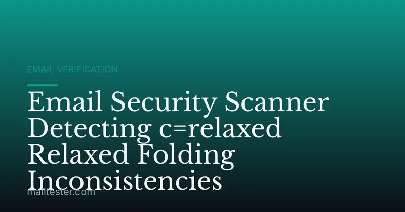 Email Security Scanner Detecting c=relaxed Relaxed Folding Inconsistencies