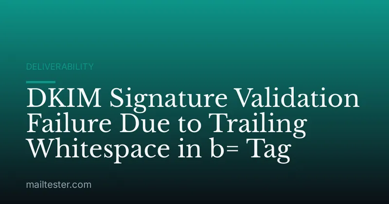 DKIM Signature Validation Failure Due to Trailing Whitespace in b= Tag