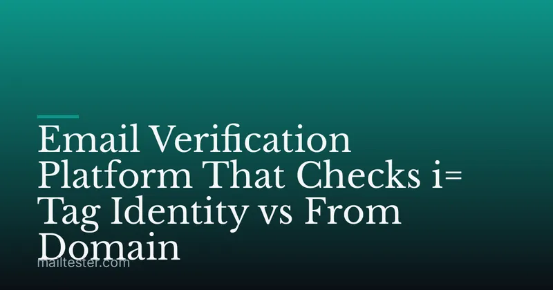 Email Verification Platform That Checks i= Tag Identity vs From Domain