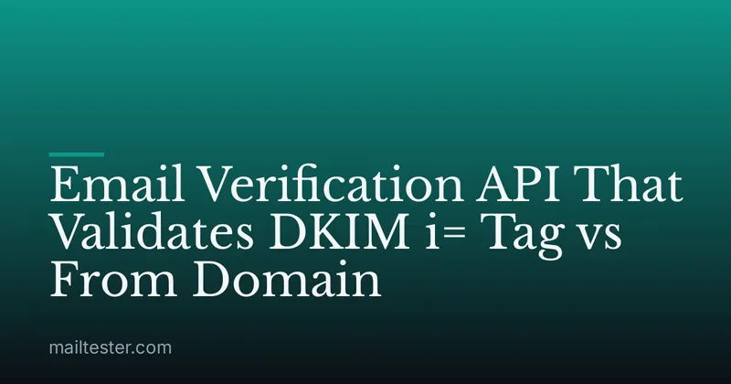 Email Verification API That Validates DKIM i= Tag vs From Domain