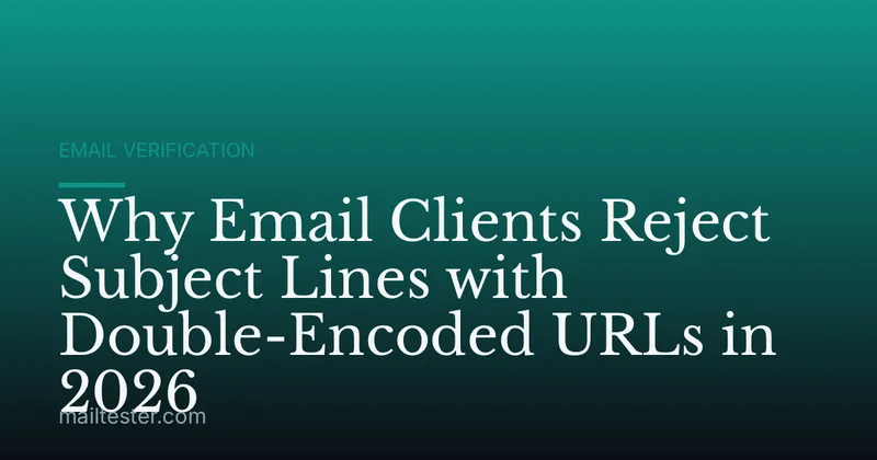 Why Email Clients Reject Subject Lines with Double-Encoded URLs in 2026