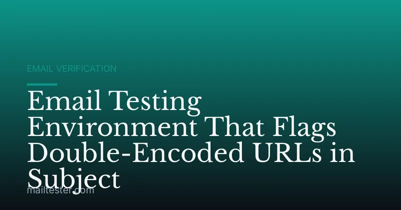 Email Testing Environment That Flags Double-Encoded URLs in Subject