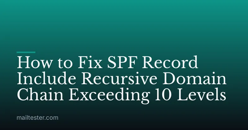 How to Fix SPF Record Include Recursive Domain Chain Exceeding 10 Levels