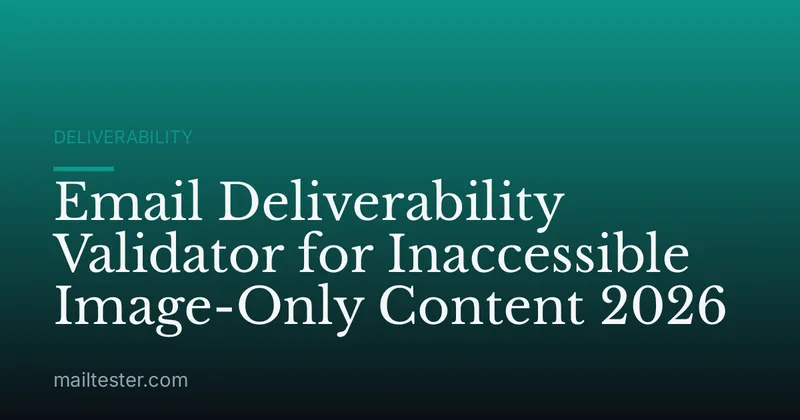 Email Deliverability Validator for Inaccessible Image-Only Content 2026