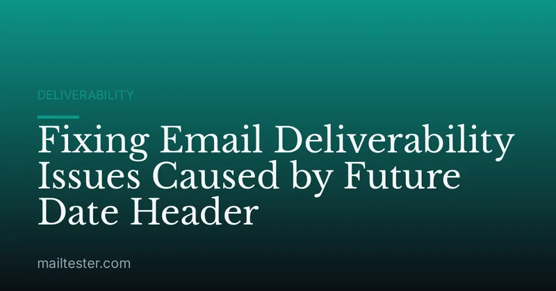 Fixing Email Deliverability Issues Caused by Future Date Header