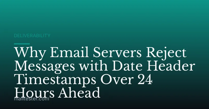 Why Email Servers Reject Messages with Date Header Timestamps Over 24 Hours Ahead