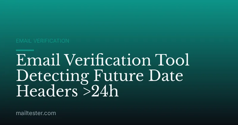 Email Verification Tool Detecting Future Date Headers >24h