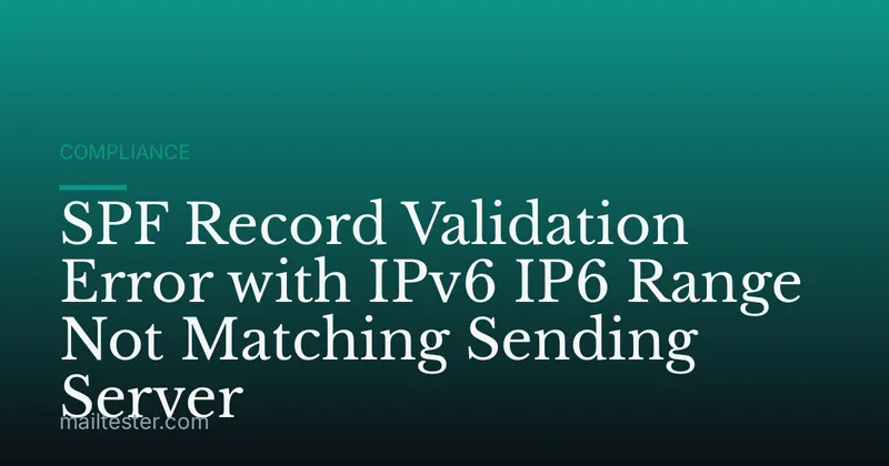 SPF Record Validation Error with IPv6 IP6 Range Not Matching Sending Server