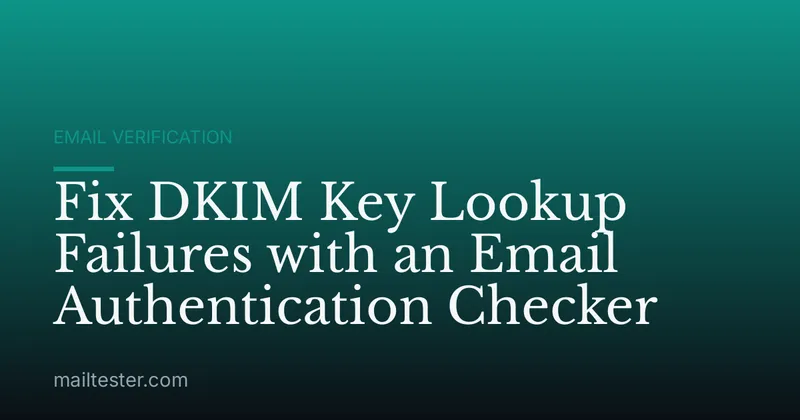 Fix DKIM Key Lookup Failures with an Email Authentication Checker