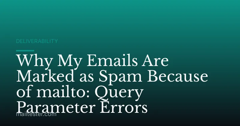 Why My Emails Are Marked as Spam Because of mailto: Query Parameter Errors