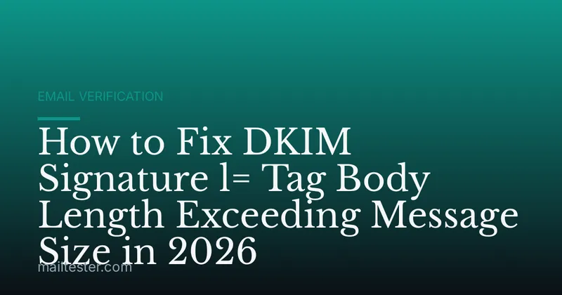 How to Fix DKIM Signature l= Tag Body Length Exceeding Message Size in 2026