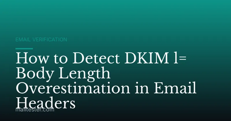 How to Detect DKIM l= Body Length Overestimation in Email Headers