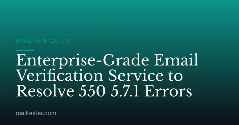 Enterprise-Grade Email Verification Service to Resolve 550 5.7.1 Errors