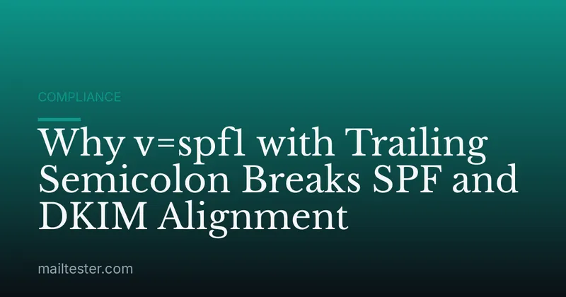 Why v=spf1 with Trailing Semicolon Breaks SPF and DKIM Alignment