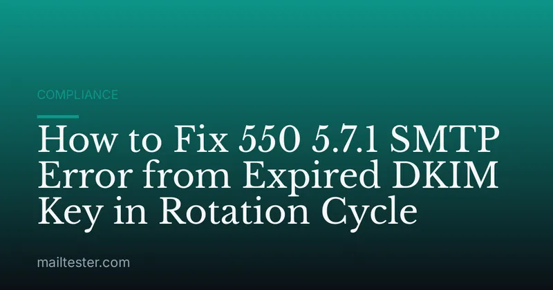How to Fix 550 5.7.1 SMTP Error from Expired DKIM Key in Rotation Cycle