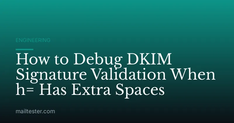 How to Debug DKIM Signature Validation When h= Has Extra Spaces