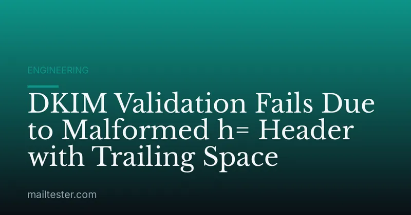 DKIM Validation Fails Due to Malformed h= Header with Trailing Space