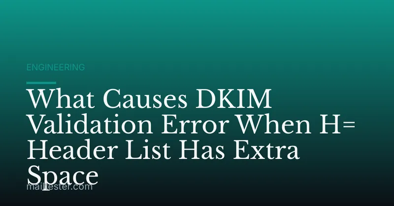 What Causes DKIM Validation Error When H= Header List Has Extra Space