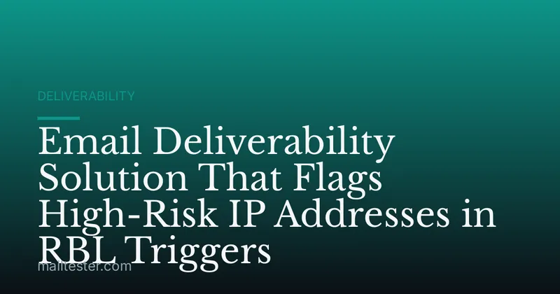 Email Deliverability Solution That Flags High-Risk IP Addresses in RBL Triggers