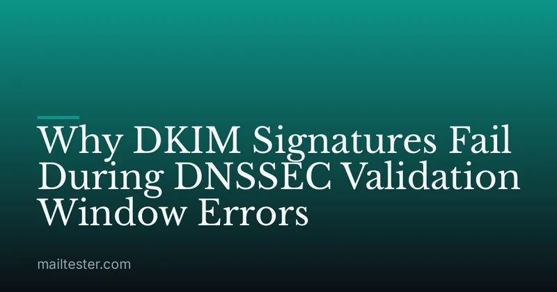 Why DKIM Signatures Fail During DNSSEC Validation Window Errors