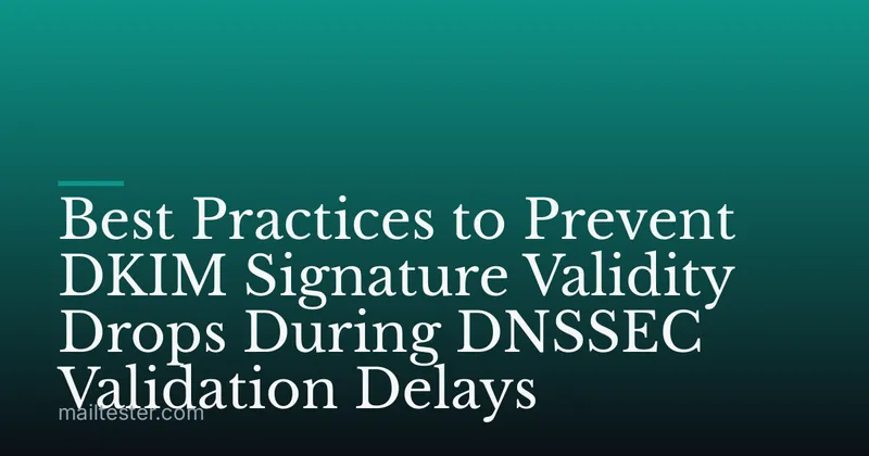 Best Practices to Prevent DKIM Signature Validity Drops During DNSSEC Validation Delays