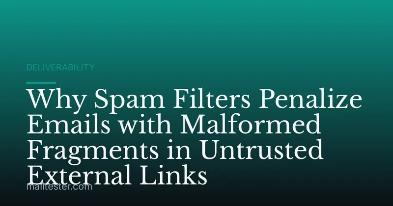 Why Spam Filters Penalize Emails with Malformed Fragments in Untrusted External Links
