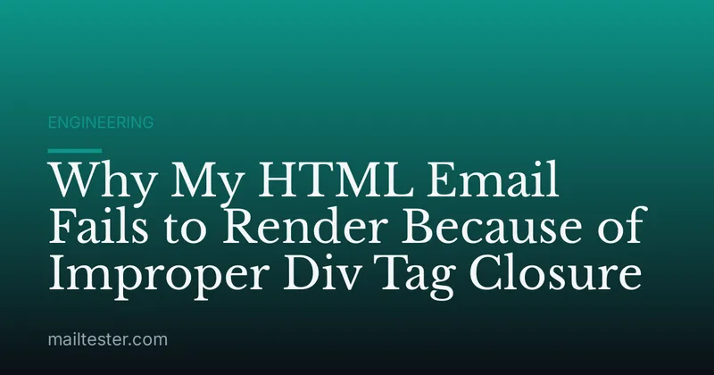 Why My HTML Email Fails to Render Because of Improper Div Tag Closure