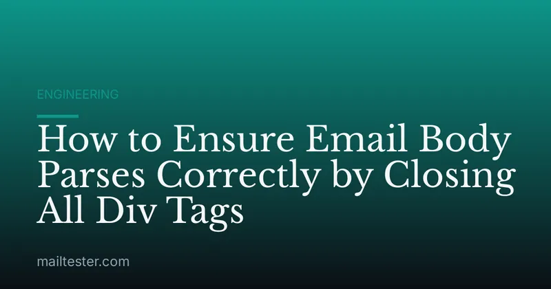How to Ensure Email Body Parses Correctly by Closing All Div Tags