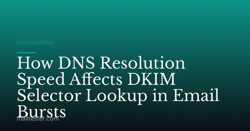 How DNS Resolution Speed Affects DKIM Selector Lookup in Email Bursts