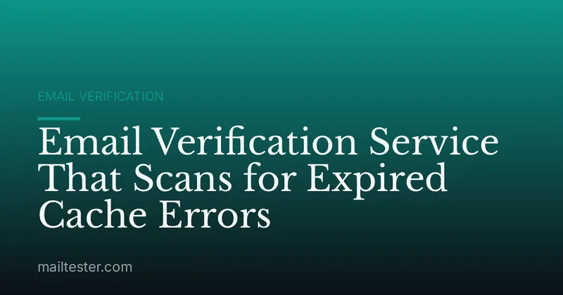 Email Verification Service That Scans for Expired Cache Errors