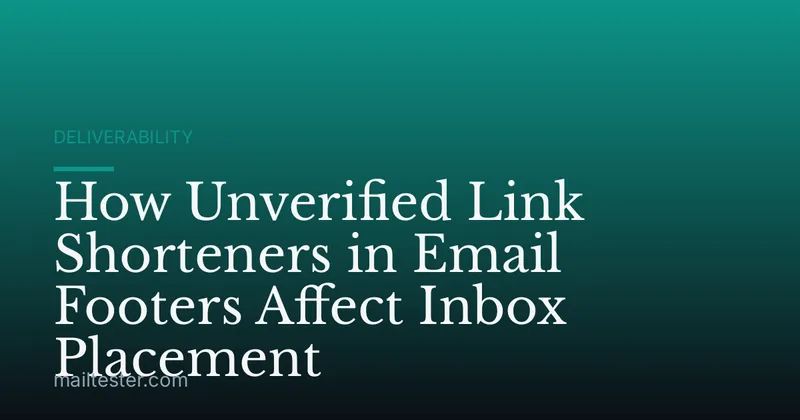 How Unverified Link Shorteners in Email Footers Affect Inbox Placement