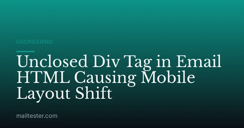 Unclosed Div Tag in Email HTML Causing Mobile Layout Shift