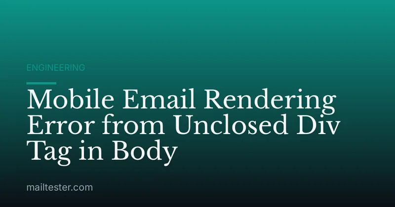 Mobile Email Rendering Error from Unclosed Div Tag in Body