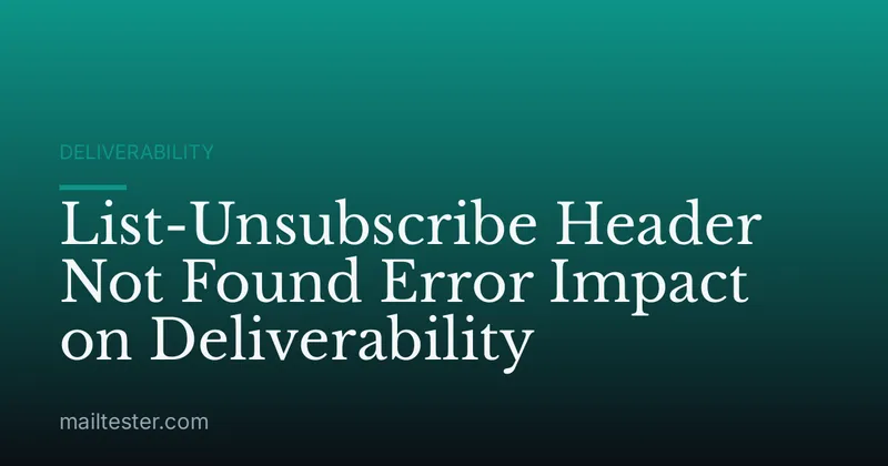 List-Unsubscribe Header Not Found Error Impact on Deliverability