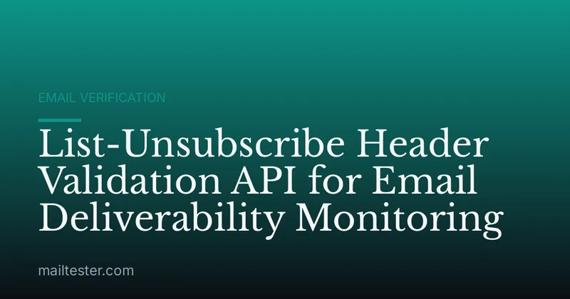 List-Unsubscribe Header Validation API for Email Deliverability Monitoring